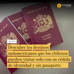  Descubre los destinos   sudamericanos que los chilenos   pueden visitar solo con su cédula   de identidad y sin pasaporte